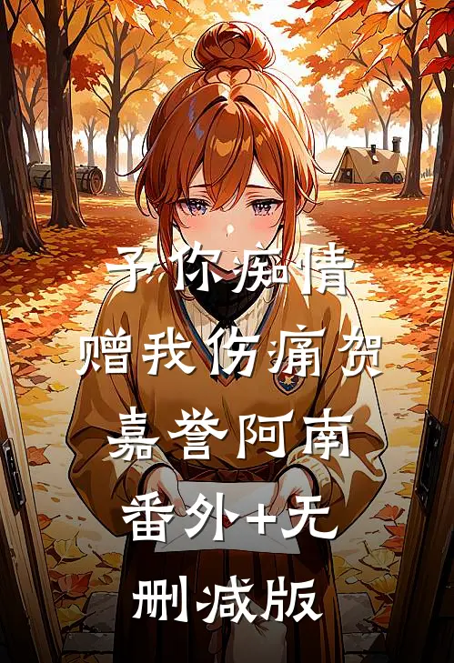 予你痴情，赠我伤痛贺嘉誉阿南:番外+无删减版