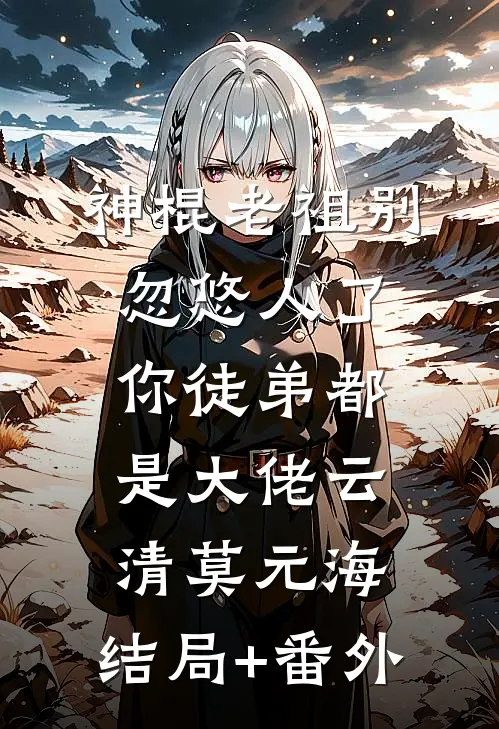 神棍老祖别忽悠人了，你徒弟都是大佬云清莫元海:结局+番外