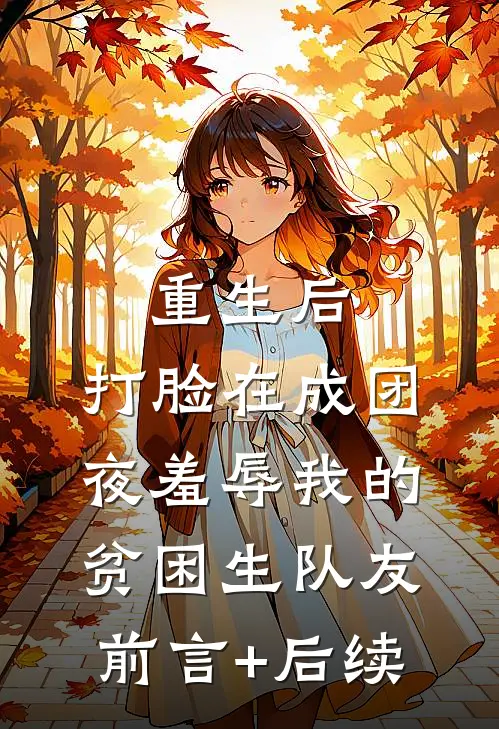 重生后，打脸在成团夜羞辱我的贫困生队友前言+后续