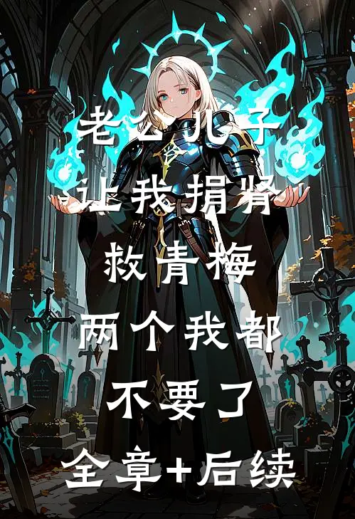 老公儿子让我捐肾救青梅，两个我都不要了:全章+后续