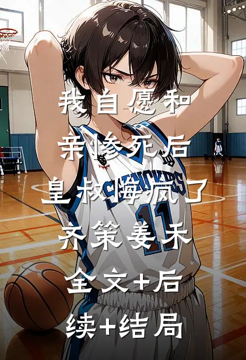 我自愿和亲惨死后，皇叔悔疯了齐策姜禾全文+后续+结局