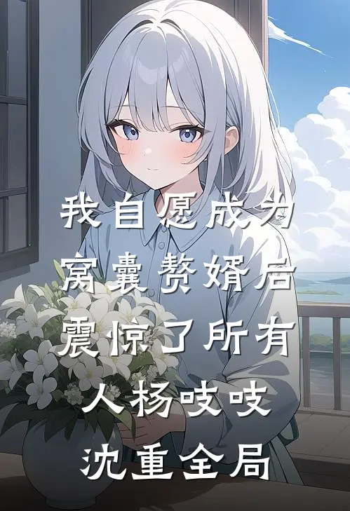 我自愿成为窝囊赘婿后，震惊了所有人杨吱吱沈重全局