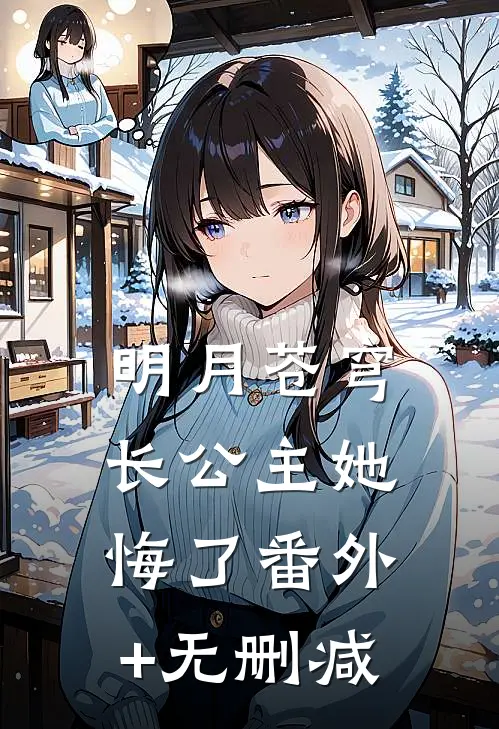 明月苍穹，长公主她悔了番外+无删减