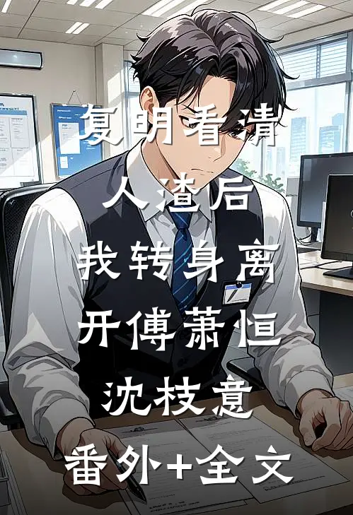 复明看清人渣后，我转身离开傅萧恒沈枝意:(番外)+(全文)