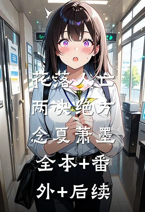 花落人亡两决绝方念夏萧墨:全本+番外+后续