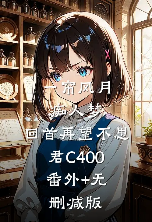 一帘风月痴人梦，回首再望不思君C400:番外+无删减版