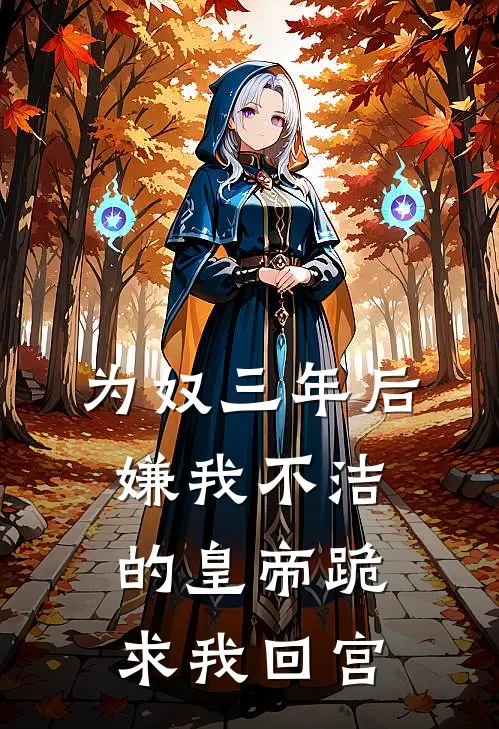 为奴三年后，嫌我不洁的皇帝跪求我回宫
