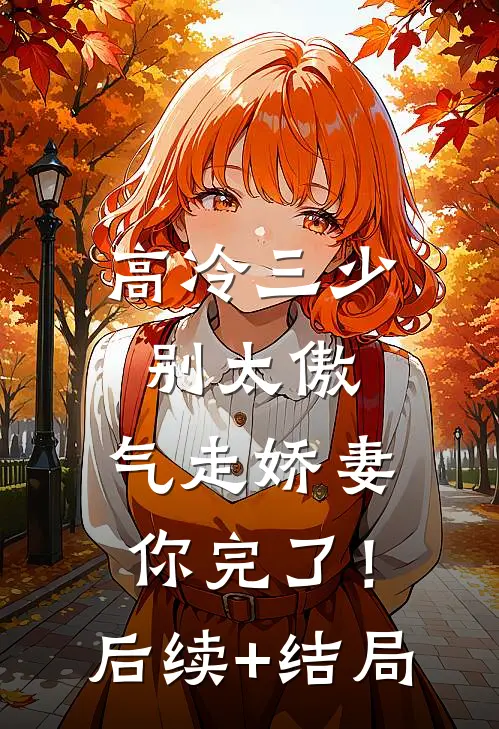 高冷三少别太傲，气走娇妻你完了！后续+结局