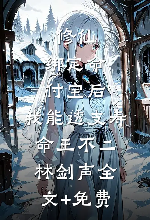 修仙：绑定命付宝后，我能透支寿命王不二林剑声全文+免费