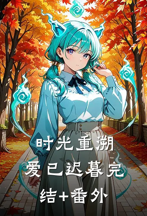 时光重溯，爱已迟暮完结+番外