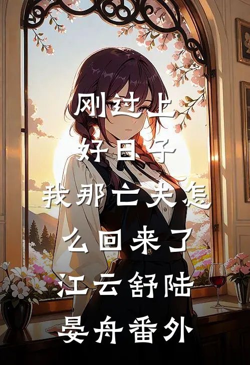 刚过上好日子，我那亡夫怎么回来了江云舒陆晏舟番外