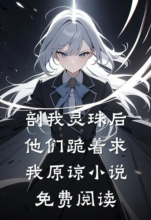 剖我灵珠后，他们跪着求我原谅小说免费阅读