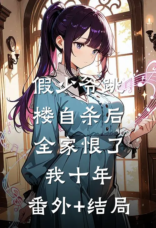 假少爷跳楼自杀后，全家恨了我十年:(番外)+(结局)