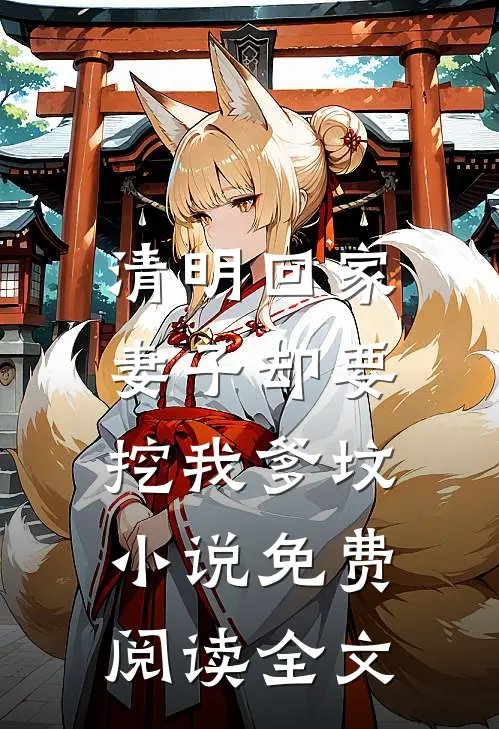 清明回家，妻子却要挖我爹坟小说免费阅读全文