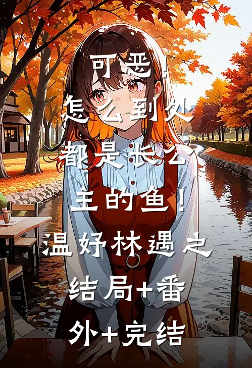 可恶！怎么到处都是长公主的鱼！温妤林遇之结局+番外+完结