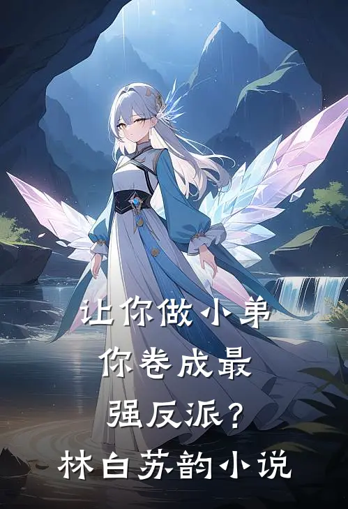 让你做小弟，你卷成最强反派？林白苏韵小说