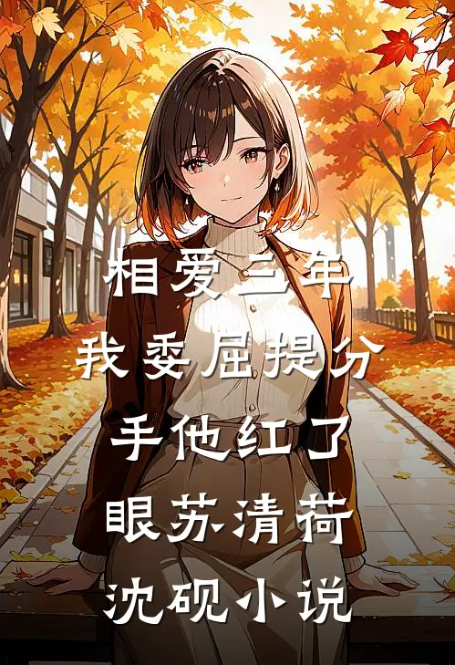 相爱三年，我委屈提分手他红了眼苏清荷沈砚小说