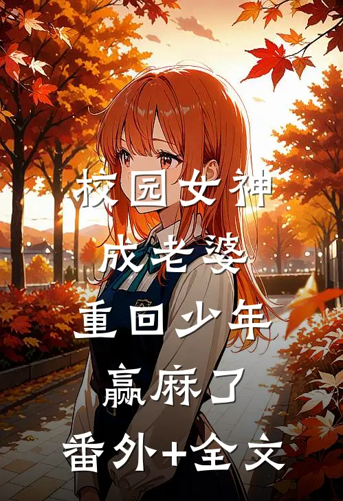 校园女神成老婆，重回少年赢麻了:(番外)+(全文)