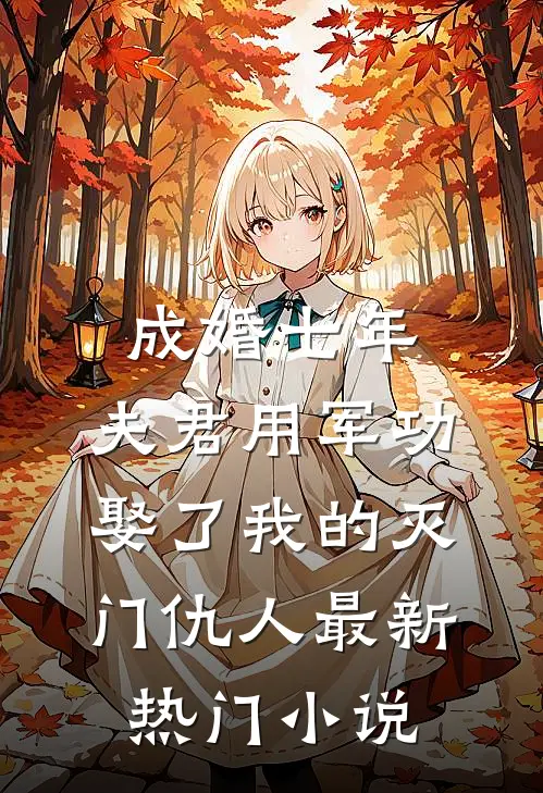 成婚七年，夫君用军功娶了我的灭门仇人最新热门小说