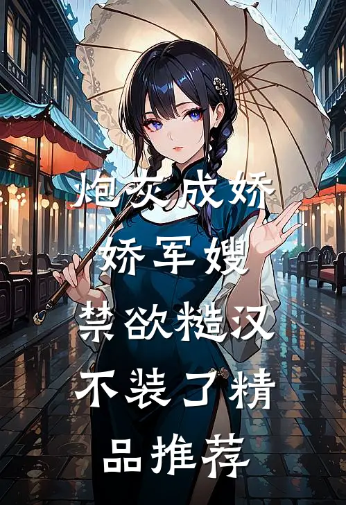 炮灰成娇娇军嫂，禁欲糙汉不装了精品推荐
