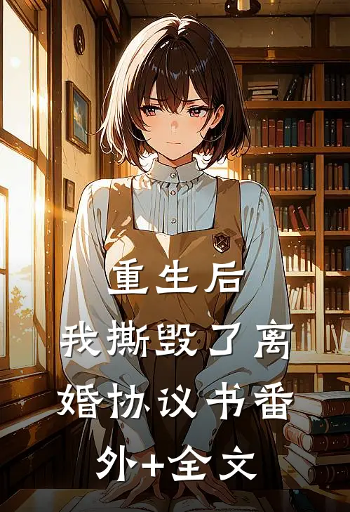 重生后，我撕毁了离婚协议书(番外)+(全文)