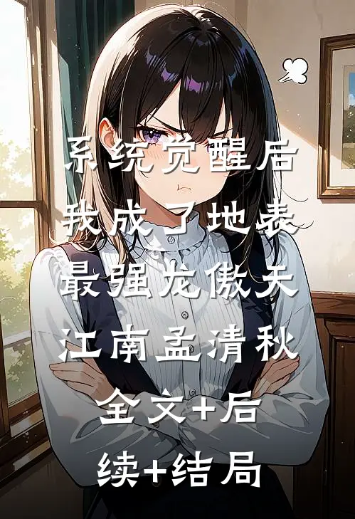系统觉醒后，我成了地表最强龙傲天江南孟清秋全文+后续+结局