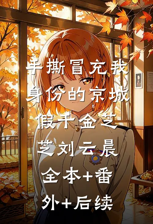 手撕冒充我身份的京城假千金芝芝刘云晨:全本+番外+后续