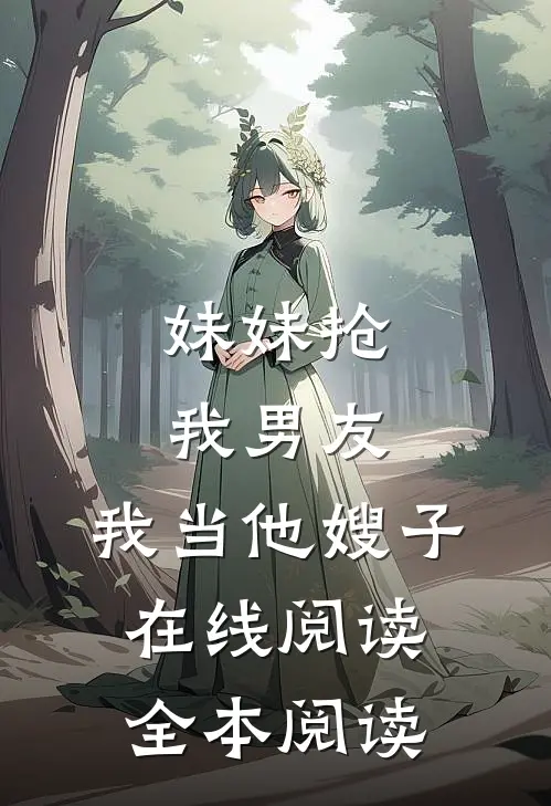 妹妹抢我男友，我当他嫂子在线阅读全本阅读