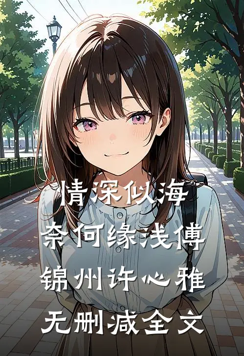 情深似海，奈何缘浅傅锦州许心雅无删减全文