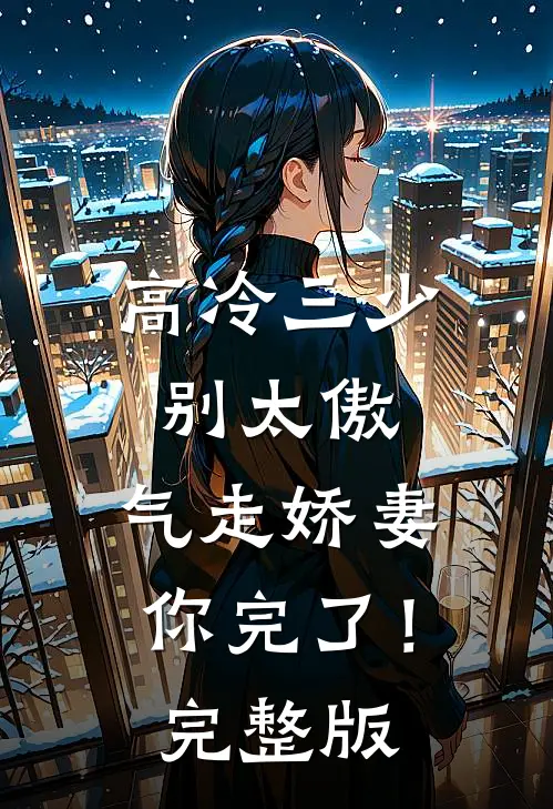 高冷三少别太傲，气走娇妻你完了！完整版