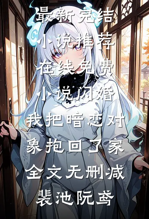 闪婚,我把暗恋对象抱回了家全文无删减