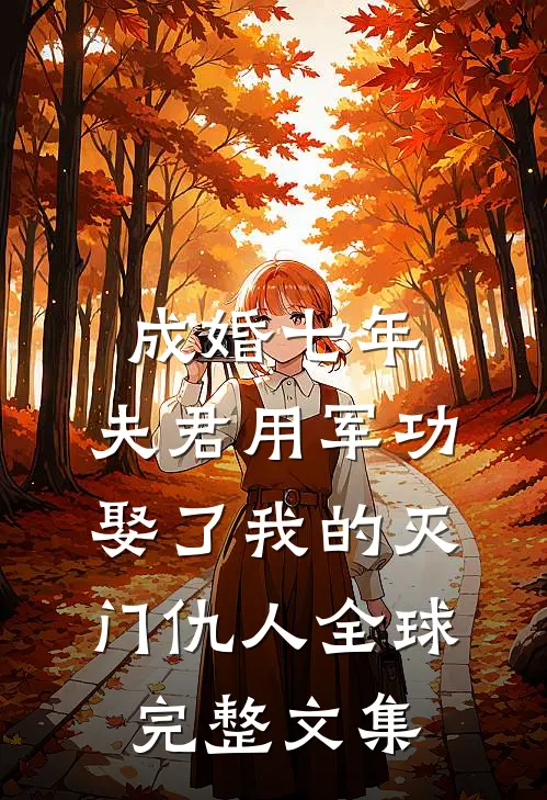 成婚七年，夫君用军功娶了我的灭门仇人全球完整文集