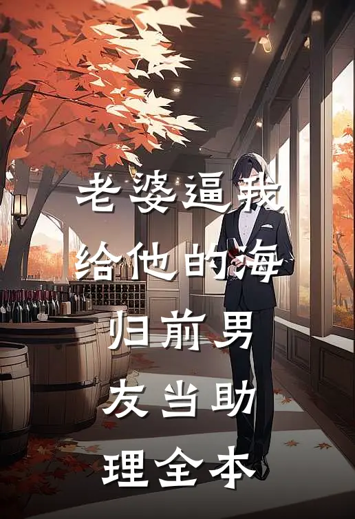 老婆逼我给他的海归前男友当助理全本