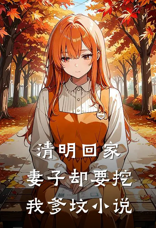 清明回家，妻子却要挖我爹坟小说