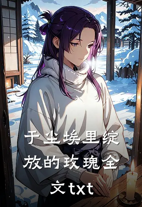 于尘埃里绽放的玫瑰全文txt