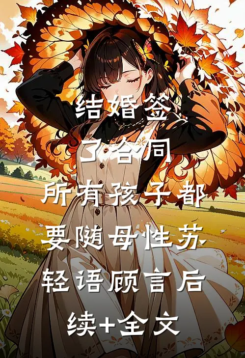 结婚签了合同，所有孩子都要随母性苏轻语顾言后续+全文