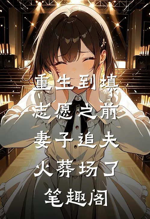 重生到填志愿之前，妻子追夫火葬场了笔趣阁