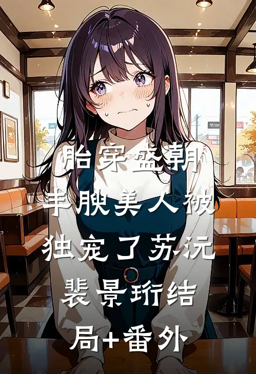 胎穿盛朝，丰腴美人被独宠了苏沅裴景珩结局+番外