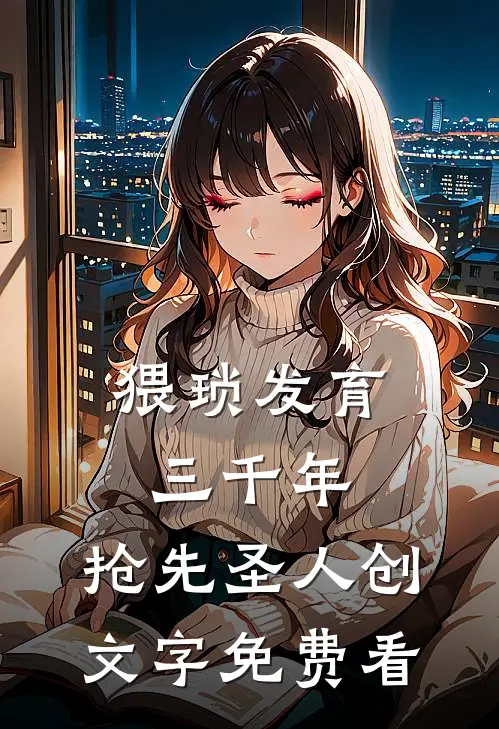 猥琐发育三千年，抢先圣人创文字免费看