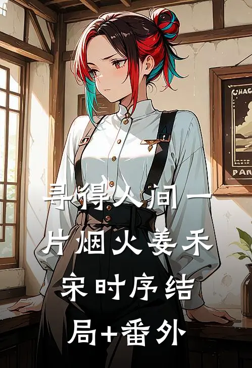 寻得人间一片烟火姜禾宋时序结局+番外