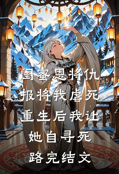闺蜜恩将仇报将我虐死，重生后我让她自寻死路完结文