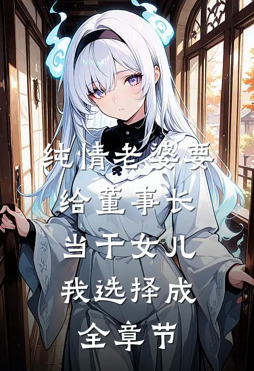 纯情老婆要给董事长当干女儿，我选择成全章节