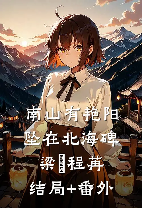 南山有艳阳，坠在北海碑梁玥程苒:结局+番外