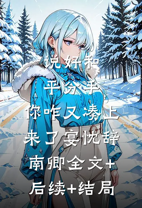 说好和平分手，你咋又凑上来了宴忱辞南卿全文+后续+结局