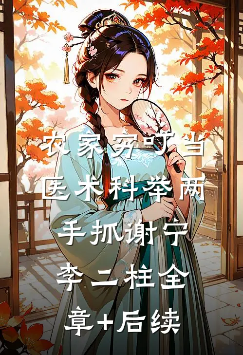 农家穷叮当，医术科举两手抓谢宁李二柱全章+后续