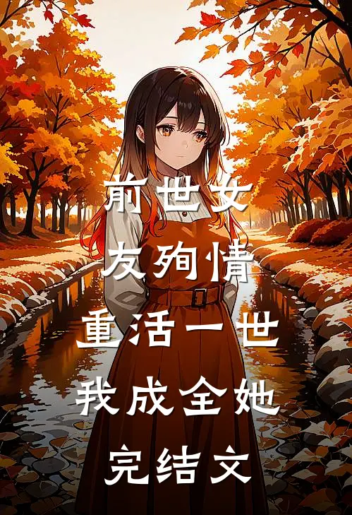 前世女友殉情，重活一世我成全她完结文