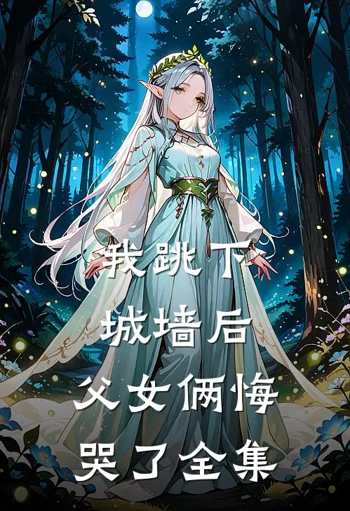 我跳下城墙后，父女俩悔哭了全集