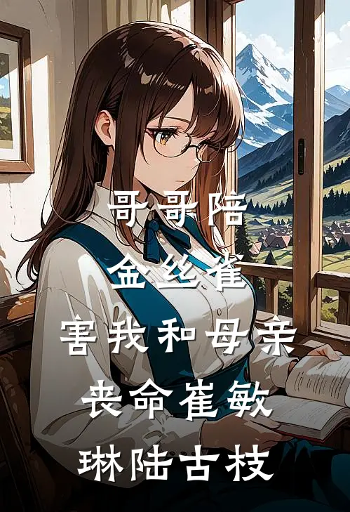 哥哥陪金丝雀，害我和母亲丧命崔敏琳陆古枝