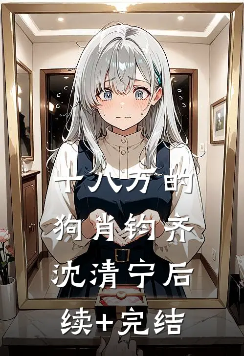 十八万的狗肖钧齐沈清宁后续+完结
