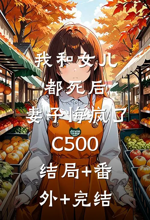 我和女儿都死后，妻子悔疯了C500:结局+番外+完结